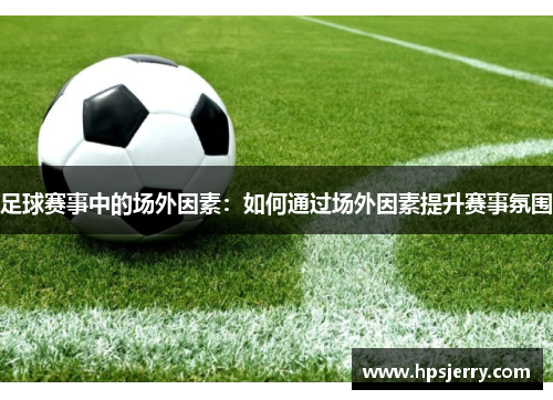 足球赛事中的场外因素：如何通过场外因素提升赛事氛围