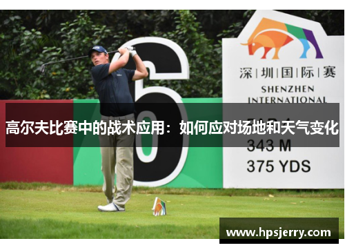 高尔夫比赛中的战术应用：如何应对场地和天气变化
